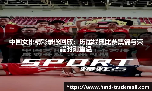 中国女排精彩录像回放：历届经典比赛集锦与荣耀时刻重温