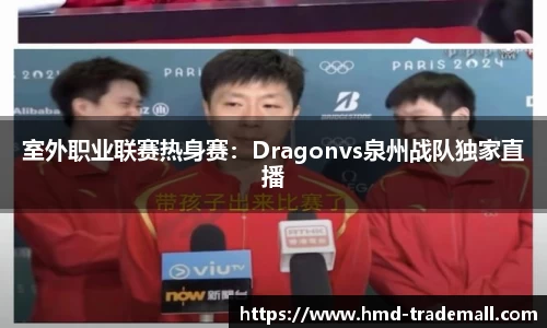 室外职业联赛热身赛：Dragonvs泉州战队独家直播